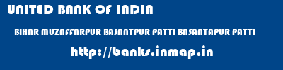 UNITED BANK OF INDIA  BIHAR MUZAFFARPUR BASANTPUR PATTI BASANTAPUR PATTI  banks information 
